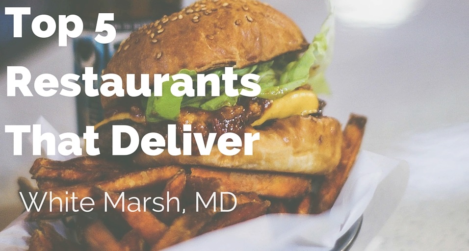 TOP 5 RESTAURANTS THAT DELIVER IN WHITE MARSH MARYLAND