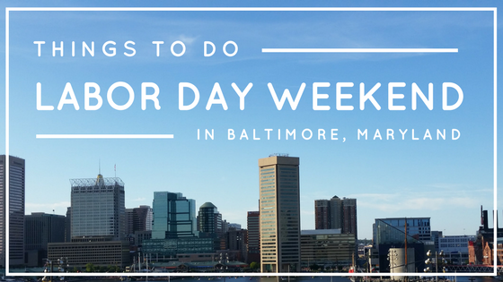 things to do labor day weekend in baltimore maryland