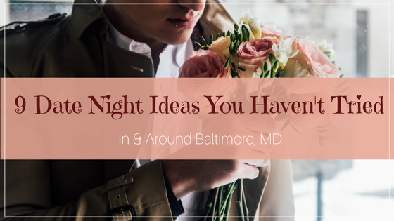 9 date night ideas you haven't tried in and around baltimore maryland