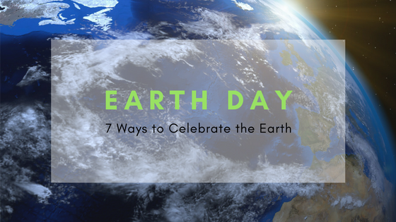 Earth Day 7 ways to celebrate the earth